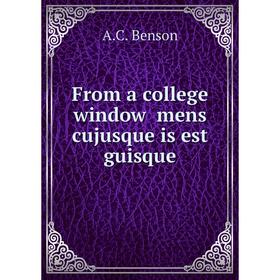 

Книга From a college window mens cujusque is est guisque. A.C. Benson