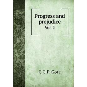 

Книга Progress and prejudice. Vol. 2. C.G.F. Gore