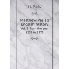 

Книга Matthew Paris's English historyVol 3 from the year 1235 to 1273