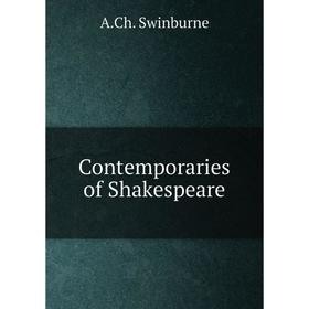 

Книга Contemporaries of Shakespeare. A.Ch. Swinburne