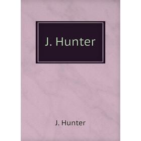 

Книга J. Hunter. J. Hunter