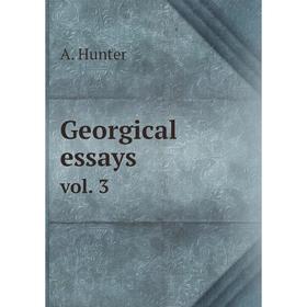 

Книга Georgical essays. vol. 3. A. Hunter