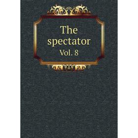 

Книга The spectator. Vol. 8