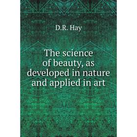 

Книга The science of beauty, as developed in nature and applied in art. D.R. Hay
