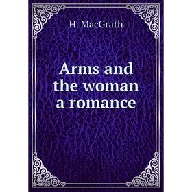 

Книга Arms and the woman a romance. H. MacGrath
