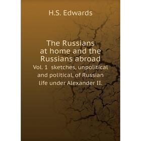 

Книга The Russians at home and the Russians abroad. Vol. 1 sketches, unpolitical and political, of Russian life under Alexander II.. H.S. Edwards