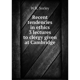 

Книга Recent tendencies in ethics 3 lectures to clergy given at Cambridge. W.R. Sorley