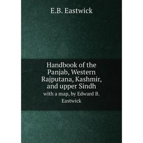 

Книга Handbook of the Panjab, Western Rajputana, Kashmir, and upper Sindh. with a map, by Edward B. Eastwick. E.B. Eastwick