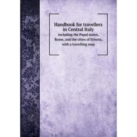 

Книга Handbook for travellers in Central Italy. including the Papal states, Rome, and the cities of Etruria, with a travelling map
