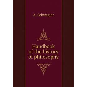 

Книга Handbook of the history of philosophy. A. Schwegler