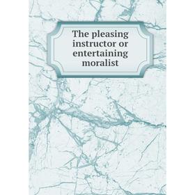 

Книга The pleasing instructor or entertaining moralist