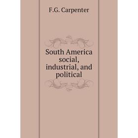 

Книга South America social, industrial, and political. F.G. Carpenter