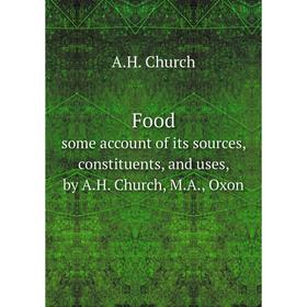 

Книга Food. some account of its sources, constituents, and uses, by A.H. Church, M.A., Oxon. A.H. Church