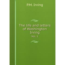 

Книга The life and letters of Washington Irving. Vol. 1. P.M. Irving