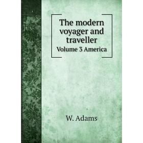 

Книга The modern voyager and traveller. Volume 3 America. W. Adams