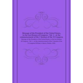 

Книга Message of the President of the United States, to the two Houses of Congress: Vol 1: at the commencement of the 1 Session of the 35 CongressMess