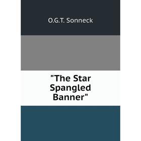 

Книга The Star Spangled Banner. O.G.T. Sonneck