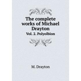 

Книга The complete works of Michael Drayton. Vol. 2. Polyolbion. M. Drayton