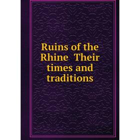 

Книга Ruins of the Rhine Their times and traditions