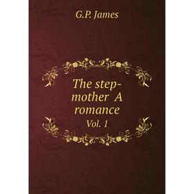 

Книга The step-mother A romance. Vol. 1. G.P. James