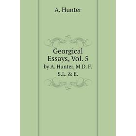 

Книга Georgical Essays, Vol. 5. by A. Hunter, M.D. F. S.L. & E.. A. Hunter
