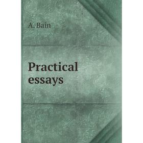 

Книга Practical essays. A. Bain