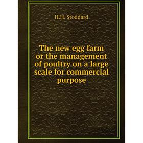 

Книга The new egg farm or the management of poultry on a large scale for commercial purpose. H.H. Stoddard