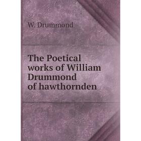 

Книга The Poetical works of William Drummond of hawthornden. W. Drummond