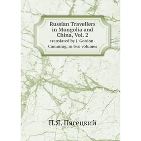 

Книга Russian Travellers in Mongolia and China, Vol. 2. translated by J. Gordon-Cumming, in two volumes. П.Я. Пясецкий