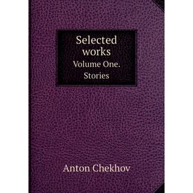 

Книга Selected works. Volume One. Stories. А. П. Чехов