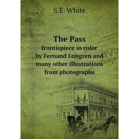 

Книга The Pass. frontispiece in color by Fernand Lungren and many other illustrations from photographs. S.E. White