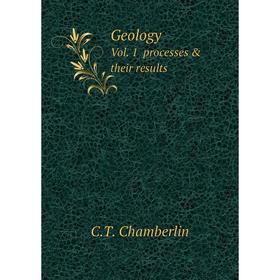 

Книга Geology. Vol. 1 processes & their results. C.Т. Chamberlin