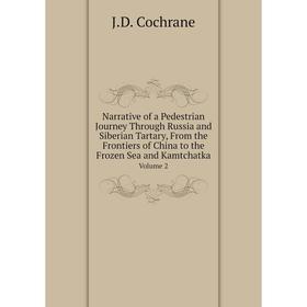 

Книга Narrative of a Pedestrian Journey Through Russia and Siberian Tartary, From the Frontiers of China to the Frozen Sea and Kamtchatka Volume 2