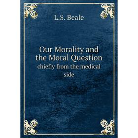 

Книга Our Morality and the Moral Questionchiefly from the medical side