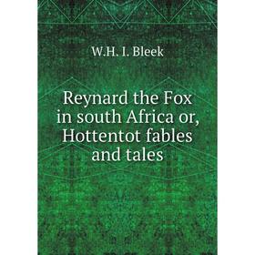 

Книга Reynard the Fox in south Africa or, Hottentot fables and tales. W.H. I. Bleek