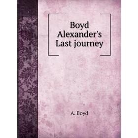 

Книга Boyd Alexander's Last journey. A. Boyd