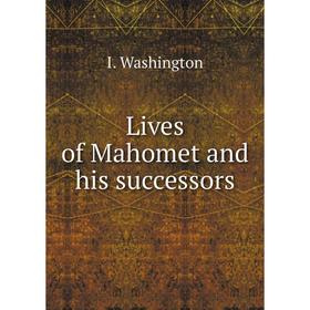 

Книга Lives of Mahomet and his successors