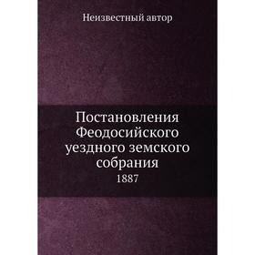 

Постановления Феодосийского уездного земского собрания. 1887