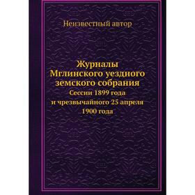 

Журналы Мглинского уездного земского собрания. Сессии 1899 года и чрезвычайного 25 апреля 1900 года