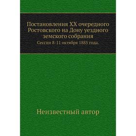 

Постановления XX очередного Ростовского на Дону уездного земского собрания. Сессии 8-11 октября 1885 года.