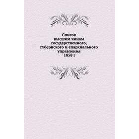 

Список высшим чинам государственного, губернского и епархиального управления 1858 г.