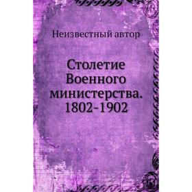 

Столетие Военного министерства. 1802-1902
