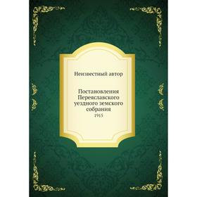 

Постановления Переяславского уездного земского собрания. 1915