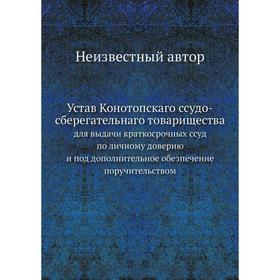 

Устав Конотопскаго ссудо-сберегательнаго товарищества. для выдачи краткосрочных ссуд по личному доверию