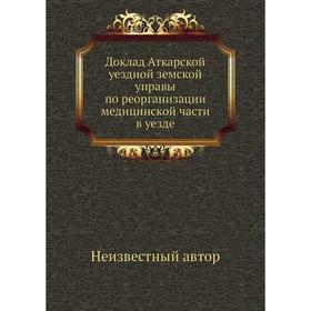 

Доклад Аткарской уездной земской управы по реорганизации медицинской части в уезде