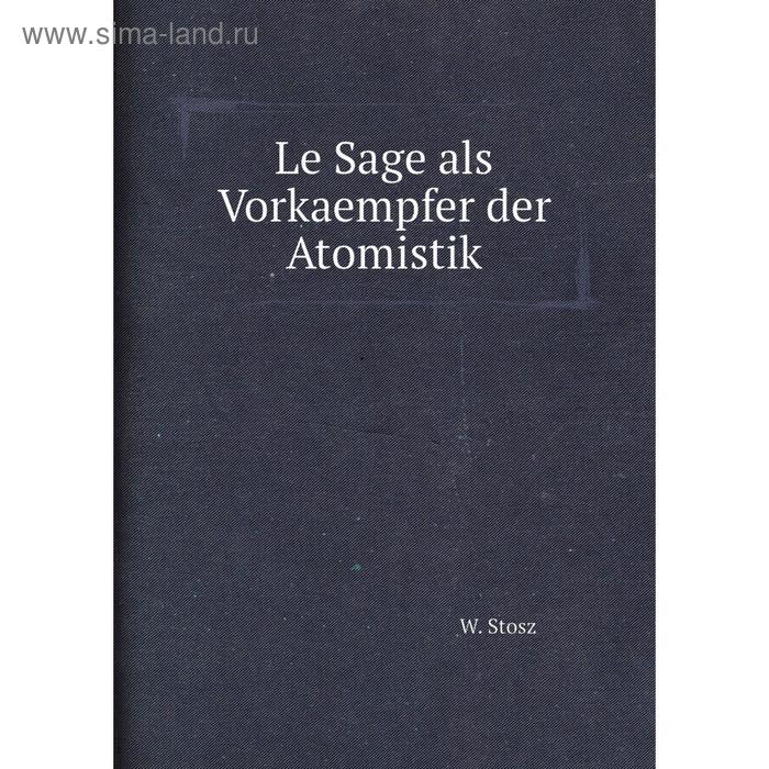 фото Le sage als vorkaempfer der atomistik. w. stosz книга по требованию