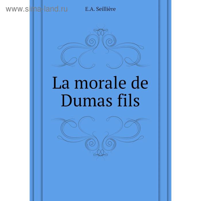 фото La morale de dumas fils. e.a. seillière книга по требованию