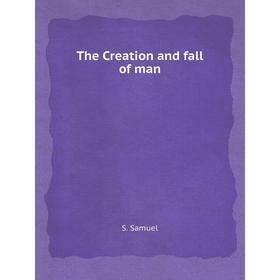 

Книга The Creation and fall of man. S. Samuel