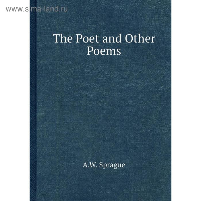 фото The poet and other poems. a.w. sprague книга по требованию