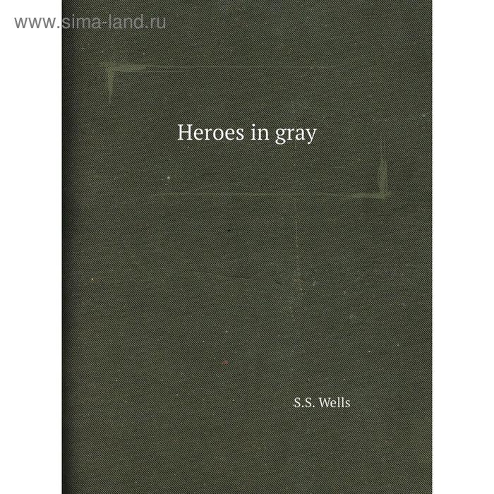 фото Heroes in gray. s.s. wells книга по требованию
